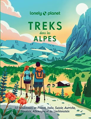 Lonely Planet - Treks dans les Alpes: 50 randonnées en France, Italie, Suisse, Autriche, Slovénie, Allemagne et au Liechtenstein